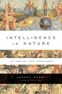 Intelligence in Nature: An Inquiry Into Knowledge - Jeremy Narby