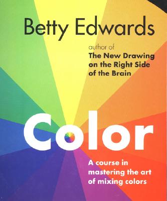Color: A Course in Mastering the Art of Mixing Colors - Betty Edwards