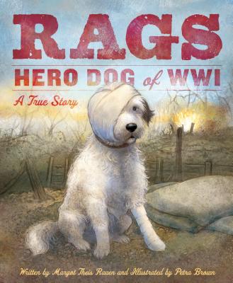Rags: Hero Dog of WWI: A True Story - Margot Theis Raven