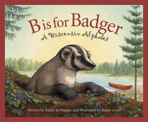 B Is for Badger: A Wisconsin Alphabet - Kathy-jo Wargin