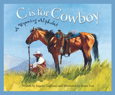 C Is for Cowboy: A Wyoming Alphabet - Eugene M. Gagliano
