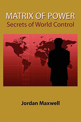 Matrix of Power: How the World Has Been Controlled by Powerful People Without Your Knowledge - Jordan Maxwell