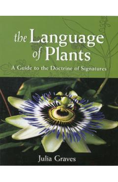 The Language of Plants: A Guide to the Doctrine of Signatures - Julia Graves