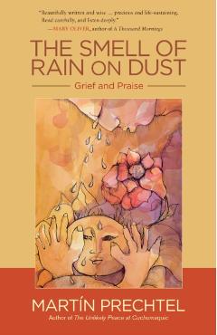 The Smell of Rain on Dust: Grief and Praise - Martn Prechtel