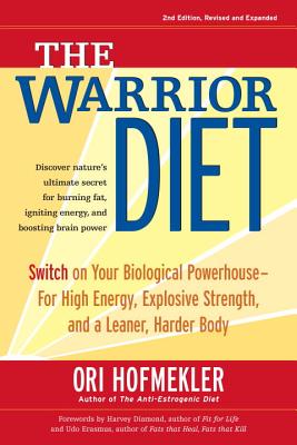 The Warrior Diet: Switch on Your Biological Powerhouse for High Energy, Explosive Strength, and a Leaner, Harder Body - Ori Hofmekler