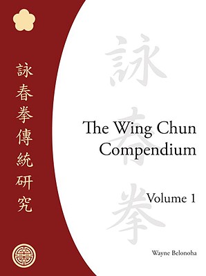 The Wing Chun Compendium, Volume One - Wayne Belonoha
