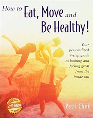 How to Eat, Move, and Be Healthy! (2nd Edition): Your Personalized 4-Step Guide to Looking and Feeling Great from the Inside Out - Paul Chek