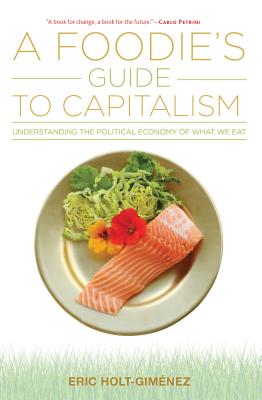 A Foodie's Guide to Capitalism - Eric Holt-gimenez