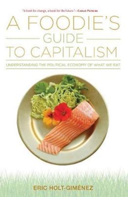 A Foodie's Guide to Capitalism - Eric Holt-gimenez