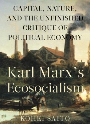 Karl Marx's Ecosocialism: Capital, Nature, and the Unfinished Critique of Political Economy - Kohei Saito