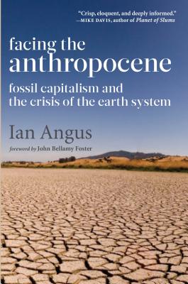 Facing the Anthropocene: Fossil Capitalism and the Crisis of the Earth System - Ian Angus
