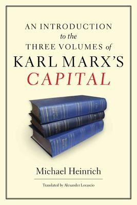 An Introduction to the Three Volumes of Karl Marx's Capital - Michael Heinrich