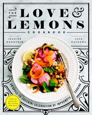 The Love and Lemons Cookbook: An Apple-To-Zucchini Celebration of Impromptu Cooking - Jeanine Donofrio