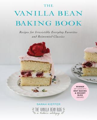 The Vanilla Bean Baking Book: Recipes for Irresistible Everyday Favorites and Reinvented Classics - Sarah Kieffer