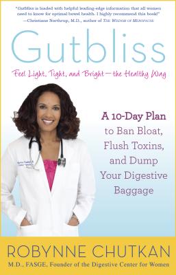 Gutbliss: A 10-Day Plan to Ban Bloat, Flush Toxins, and Dump Your Digestive Baggage - Robynne Chutkan