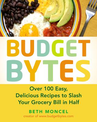 Budget Bytes: Over 100 Easy, Delicious Recipes to Slash Your Grocery Bill in Half - Beth Moncel