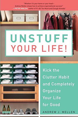 Unstuff Your Life!: Kick the Clutter Habit and Completely Organize Your Life for Good - Andrew J. Mellen
