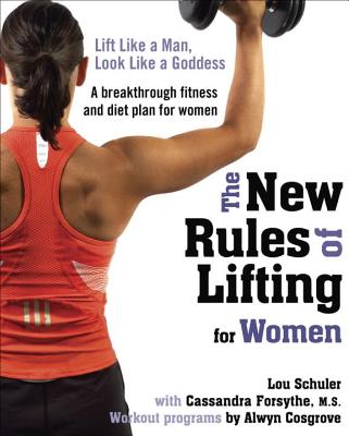 The New Rules of Lifting for Women: Lift Like a Man, Look Like a Goddess - Lou Schuler