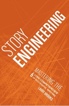 Story Engineering: Mastering the 6 Core Competencies of Successful Writing - Larry Brooks