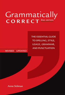 Grammatically Correct: The Essential Guide to Spelling, Style, Usage, Grammar, and Punctuation - Anne Stilman
