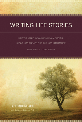Writing Life Stories: How to Make Memories Into Memoirs, Ideas Into Essays and Life Into Literature - Bill Roorbach