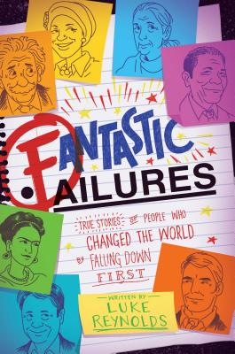 Fantastic Failures: True Stories of People Who Changed the World by Falling Down First - Luke Reynolds