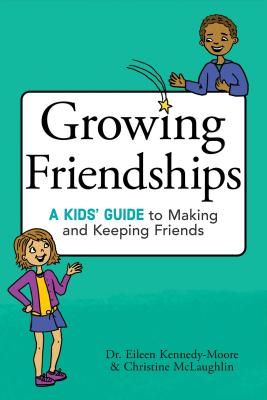Growing Friendships: A Kids' Guide to Making and Keeping Friends - Eileen Kennedy-moore