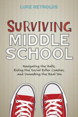 Surviving Middle School: Navigating the Halls, Riding the Social Roller Coaster, and Unmasking the Real You - Luke Reynolds