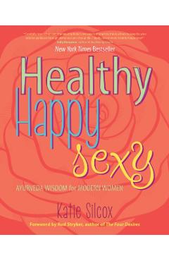 Healthy Happy Sexy: Ayurveda Wisdom for Modern Women - Katie Silcox
