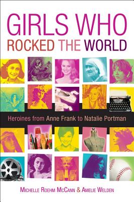 Girls Who Rocked the World: Heroines from Joan of Arc to Mother Teresa - Michelle Roehm Mccann
