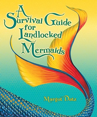 A Survival Guide for Landlocked Mermaids - Margot Datz