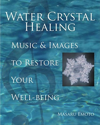 Water Crystal Healing: Music and Images to Restore Your Well-Being [With 2 CDs] - Masaru Emoto