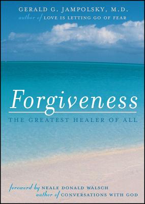 Forgiveness: The Greatest Healer of All - Gerald G. Jampolsky