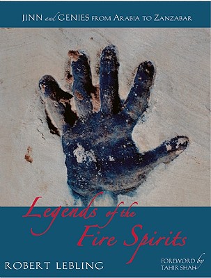 Legends of the Fire Spirits: Jinn and Genies from Arabia to Zanzibar - Robert Lebling