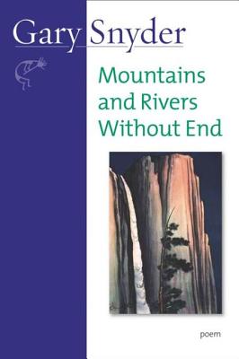 Mountains and Rivers Without End: Poem - Gary Snyder