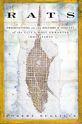 Rats: Observations on the History & Habitat of the City's Most Unwanted Inhabitants - Robert Sullivan