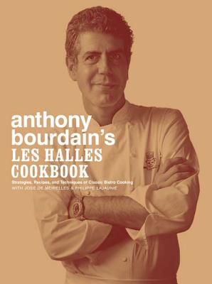 Anthony Bourdain's Les Halles Cookbook: Strategies, Recipes, and Techniques of Classic Bistro Cooking - Anthony Bourdain