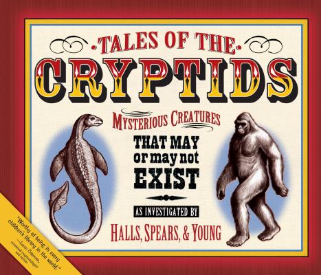 Tales of the Cryptids: Mysterious Creatures That May or May Not Exist - Kelly Milner Halls