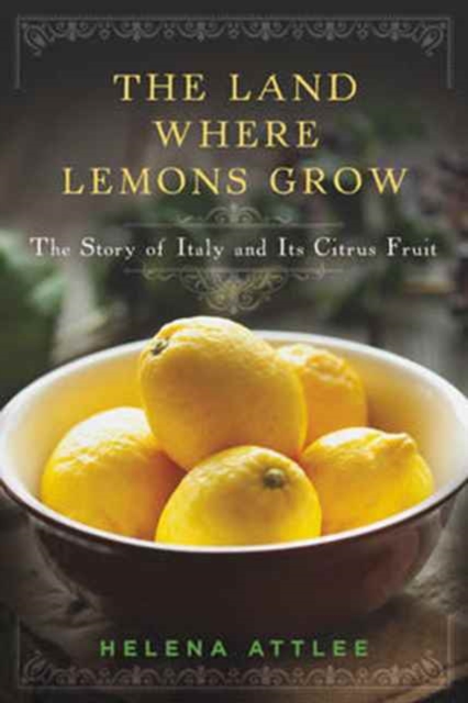 The Land Where Lemons Grow: The Story of Italy and Its Citrus Fruit - Helena Attlee