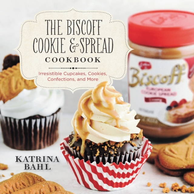 The Biscoff Cookie & Spread Cookbook: Irresistible Cupcakes, Cookies, Confections, and More - Katrina Bahl