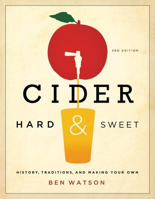 Cider, Hard and Sweet: History, Traditions, and Making Your Own - Ben Watson