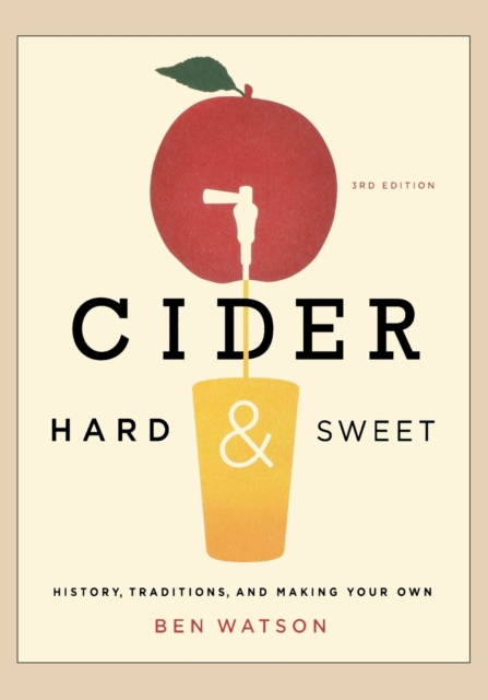 Cider, Hard and Sweet: History, Traditions, and Making Your Own - Ben Watson