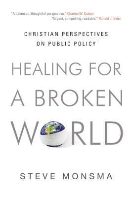 Healing for a Broken World: Christian Perspectives on Public Policy - Steve Monsma