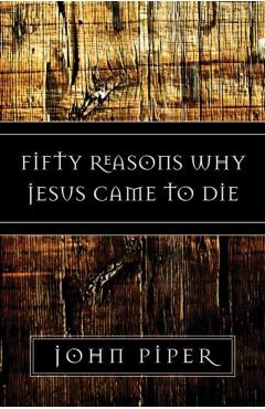 Fifty Reasons Why Jesus Came to Die - John Piper