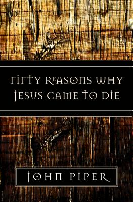 Fifty Reasons Why Jesus Came to Die - John Piper