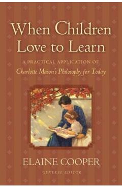 When Children Love to Learn: A Practical Application of Charlotte Mason's Philosophy for Today - Elaine Cooper