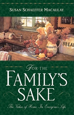 For the Family's Sake: The Value of Home in Everyone's Life - Susan Schaeffer Macaulay
