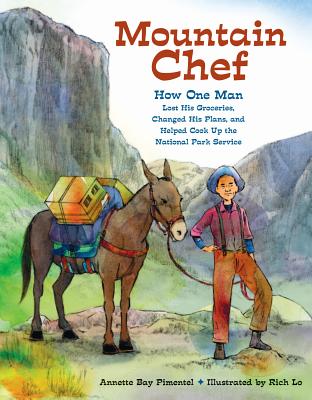 Mountain Chef: How One Man Lost His Groceries, Changed His Plans, and Helped Cook Up the National Park Service - Annette Bay Pimentel