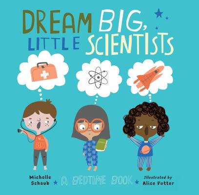 Dream Big, Little Scientists: A Bedtime Book - Michelle Schaub