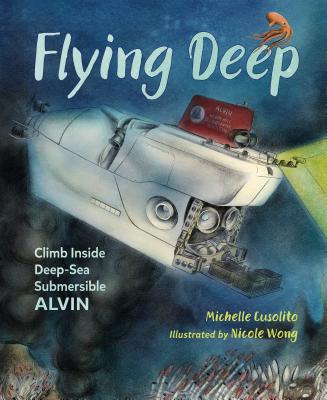 Flying Deep: Climb Inside Deep-Sea Submersible Alvin - Michelle Cusolito